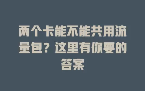 两个卡能不能共用流量包？这里有你要的答案