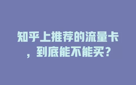 知乎上推荐的流量卡，到底能不能买？