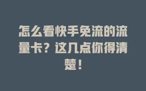 怎么看快手免流的流量卡？这几点你得清楚！