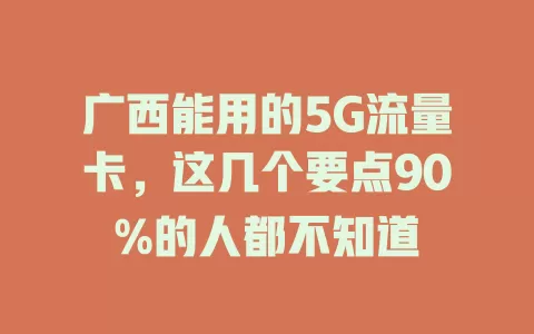 广西能用的5G流量卡，这几个要点90%的人都不知道