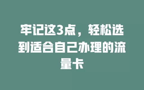 牢记这3点，轻松选到适合自己办理的流量卡
