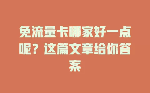 免流量卡哪家好一点呢？这篇文章给你答案