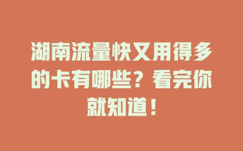 湖南流量快又用得多的卡有哪些？看完你就知道！