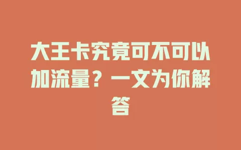 大王卡究竟可不可以加流量？一文为你解答