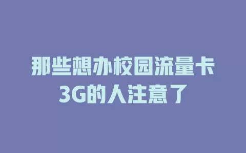 那些想办校园流量卡3G的人注意了