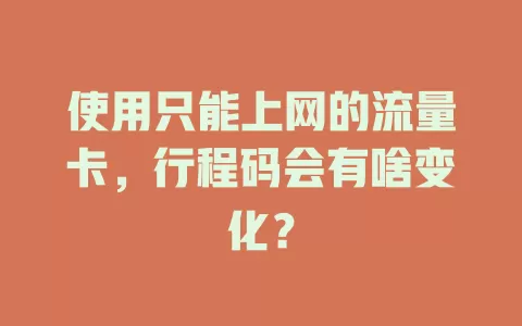 使用只能上网的流量卡，行程码会有啥变化？
