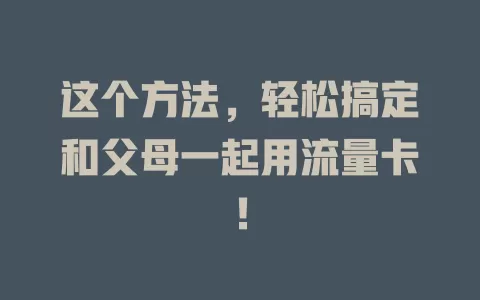 这个方法，轻松搞定和父母一起用流量卡！