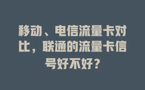 移动、电信流量卡对比，联通的流量卡信号好不好？