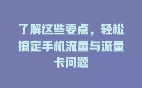 了解这些要点，轻松搞定手机流量与流量卡问题