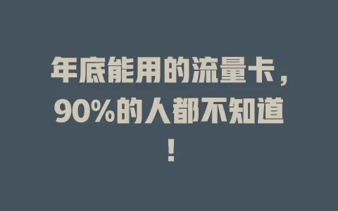 年底能用的流量卡，90%的人都不知道！