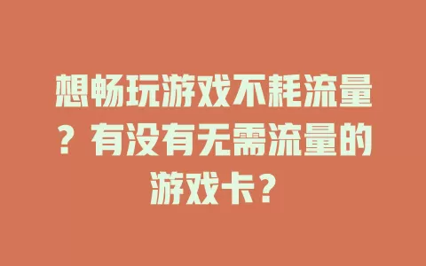想畅玩游戏不耗流量？有没有无需流量的游戏卡？