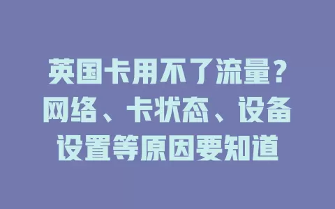 英国卡用不了流量？网络、卡状态、设备设置等原因要知道