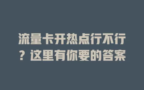 流量卡开热点行不行？这里有你要的答案