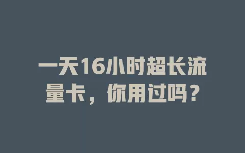 一天16小时超长流量卡，你用过吗？