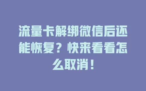 流量卡解绑微信后还能恢复？快来看看怎么取消！