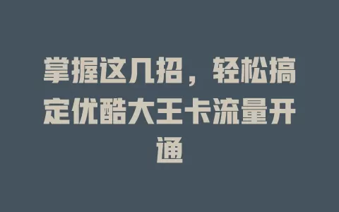 掌握这几招，轻松搞定优酷大王卡流量开通