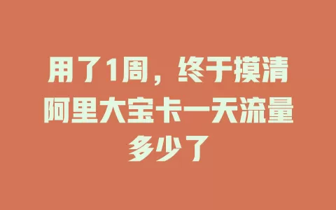 用了1周，终于摸清阿里大宝卡一天流量多少了