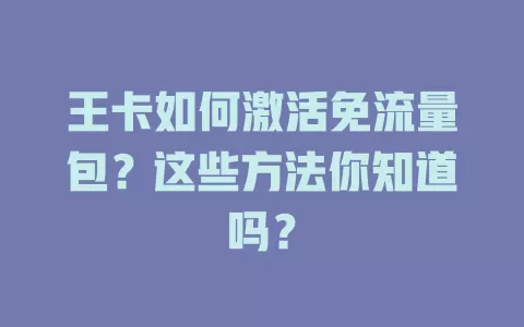 王卡如何激活免流量包？这些方法你知道吗？