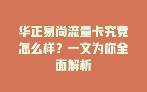 华正易尚流量卡究竟怎么样？一文为你全面解析