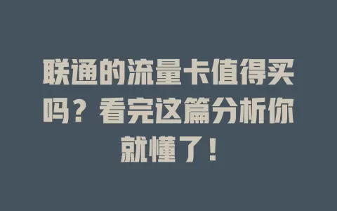 联通的流量卡值得买吗？看完这篇分析你就懂了！