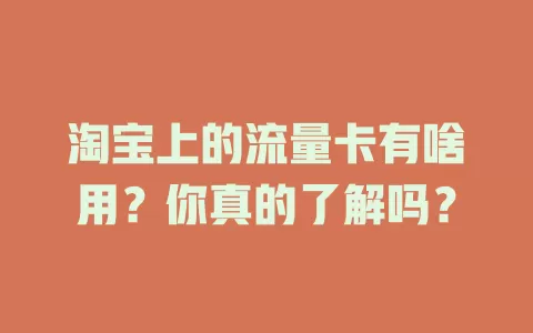 淘宝上的流量卡有啥用？你真的了解吗？