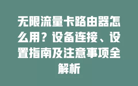 无限流量卡路由器怎么用？设备连接、设置指南及注意事项全解析