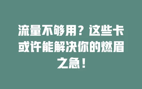 流量不够用？这些卡或许能解决你的燃眉之急！
