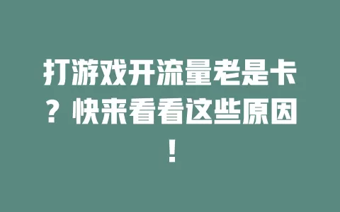 打游戏开流量老是卡？快来看看这些原因！