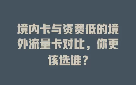 境内卡与资费低的境外流量卡对比，你更该选谁？