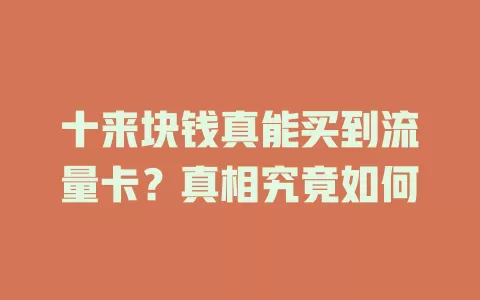 十来块钱真能买到流量卡？真相究竟如何