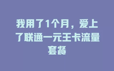 我用了1个月，爱上了联通一元王卡流量套餐