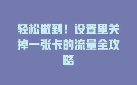 轻松做到！设置里关掉一张卡的流量全攻略
