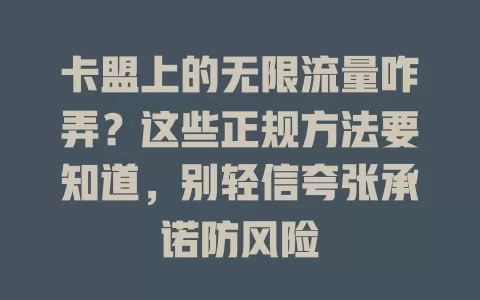 卡盟上的无限流量咋弄？这些正规方法要知道，别轻信夸张承诺防风险