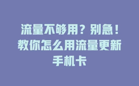 流量不够用？别急！教你怎么用流量更新手机卡