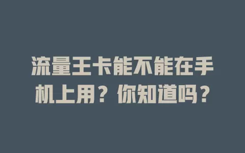 流量王卡能不能在手机上用？你知道吗？