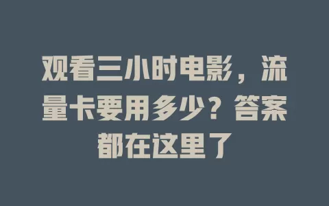 观看三小时电影，流量卡要用多少？答案都在这里了