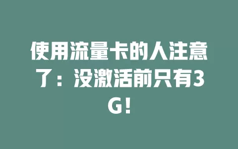 使用流量卡的人注意了：没激活前只有3G！