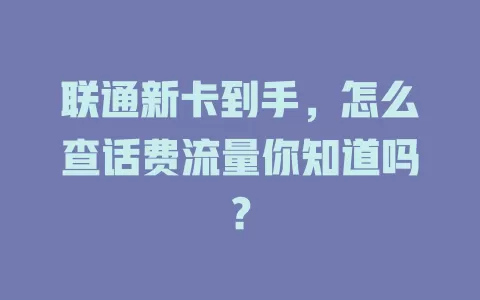 联通新卡到手，怎么查话费流量你知道吗？