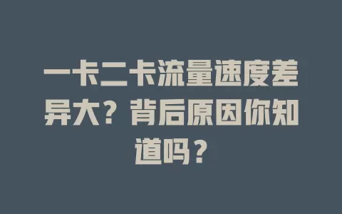 一卡二卡流量速度差异大？背后原因你知道吗？