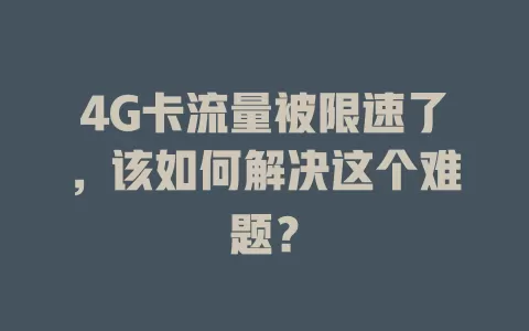 4G卡流量被限速了，该如何解决这个难题？