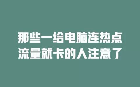 那些一给电脑连热点流量就卡的人注意了