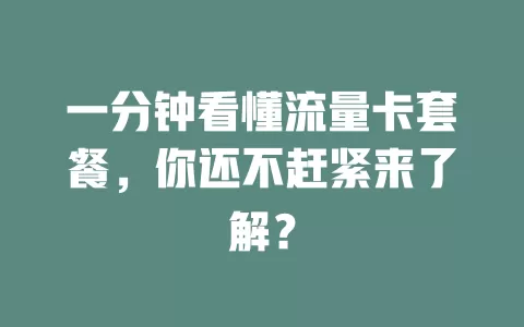 一分钟看懂流量卡套餐，你还不赶紧来了解？