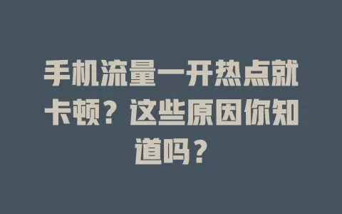 手机流量一开热点就卡顿？这些原因你知道吗？