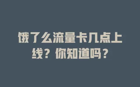 饿了么流量卡几点上线？你知道吗？