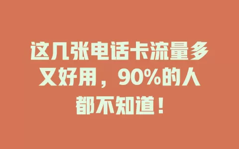 这几张电话卡流量多又好用，90%的人都不知道！