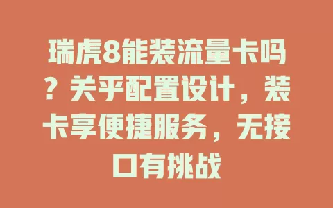 瑞虎8能装流量卡吗？关乎配置设计，装卡享便捷服务，无接口有挑战
