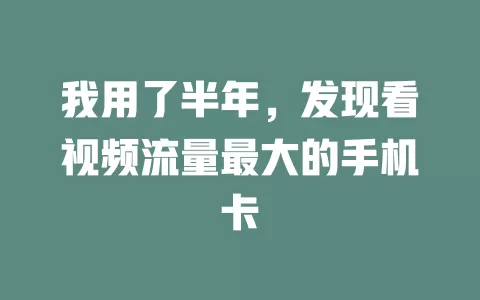 我用了半年，发现看视频流量最大的手机卡