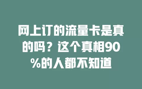 网上订的流量卡是真的吗？这个真相90%的人都不知道