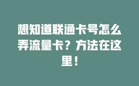 想知道联通卡号怎么弄流量卡？方法在这里！
