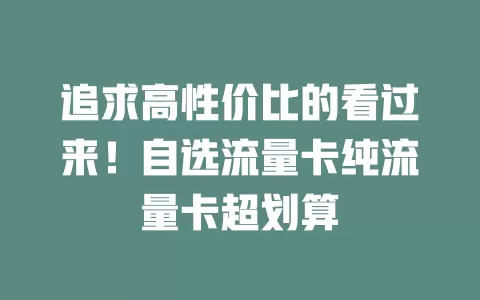 追求高性价比的看过来！自选流量卡纯流量卡超划算